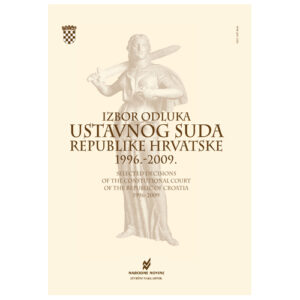 IZBOR ODLUKA USTAVNOG SUDA REPUBLIKE HRVATSKE 1996. - 2009.